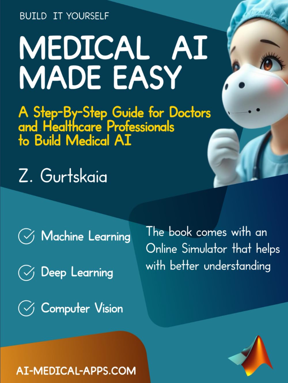 MEDICAL AI MADE EASY: A Step-By-Step Guide for Doctors and Healthcare Professionals to Build Medical AI