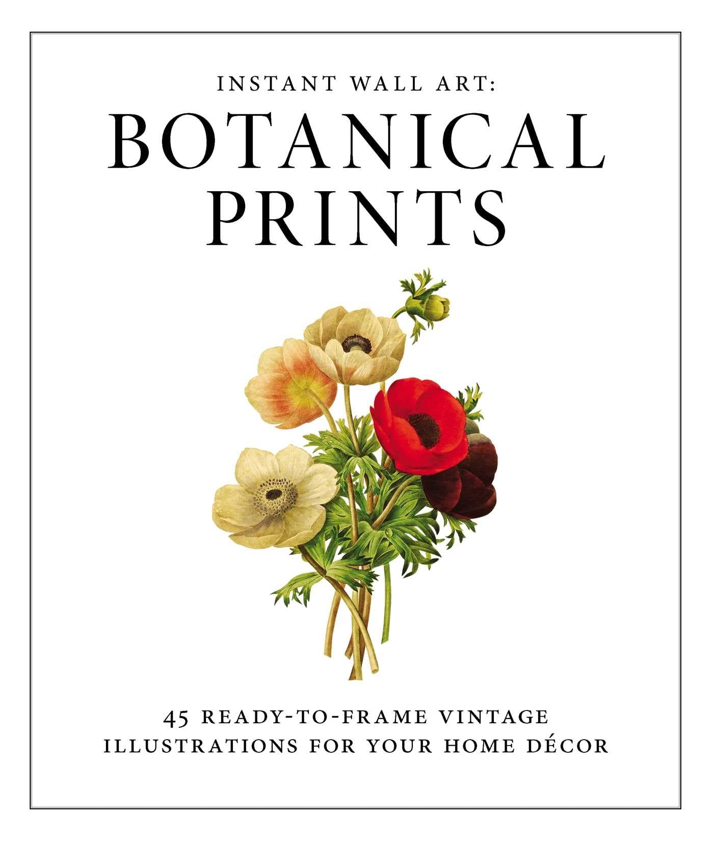 Instant Wall Art - Botanical Prints: 45 Ready-to-Frame Vintage Illustrations for Your Home Decor (Home Design and Decor Gift Series)