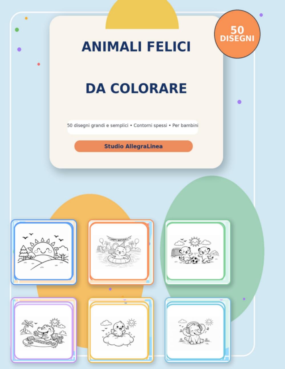ANIMALI FELICI DA COLORARE: 50 disegni grandi e semplici • Contorni spessi • Per bambini