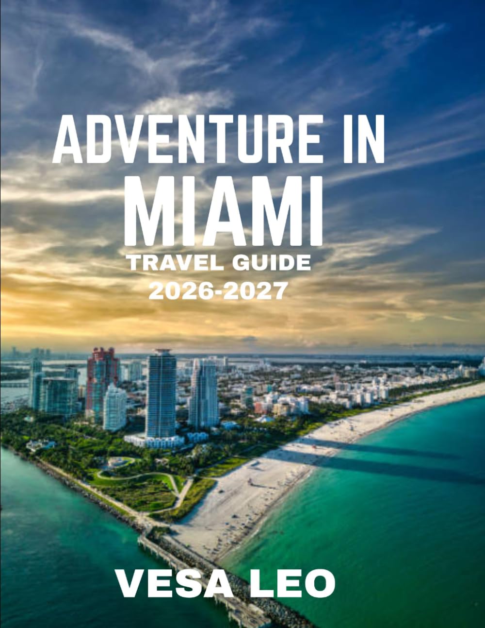 ADVENTURE IN MIAMI TRAVEL GUIDE 2026 (FULL COLOR GUIDE): Adventure in Miami: Where Sunlit Beaches, Thrilling Waves, and Electric Nights Create the Ultimate Tropical Escape