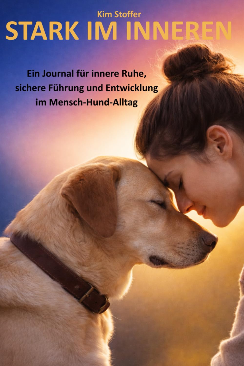 STARK IM INNEREN: Ein Journal für innere Ruhe, sichere Führung und Entwicklung im Mensch-Hund-Alltag