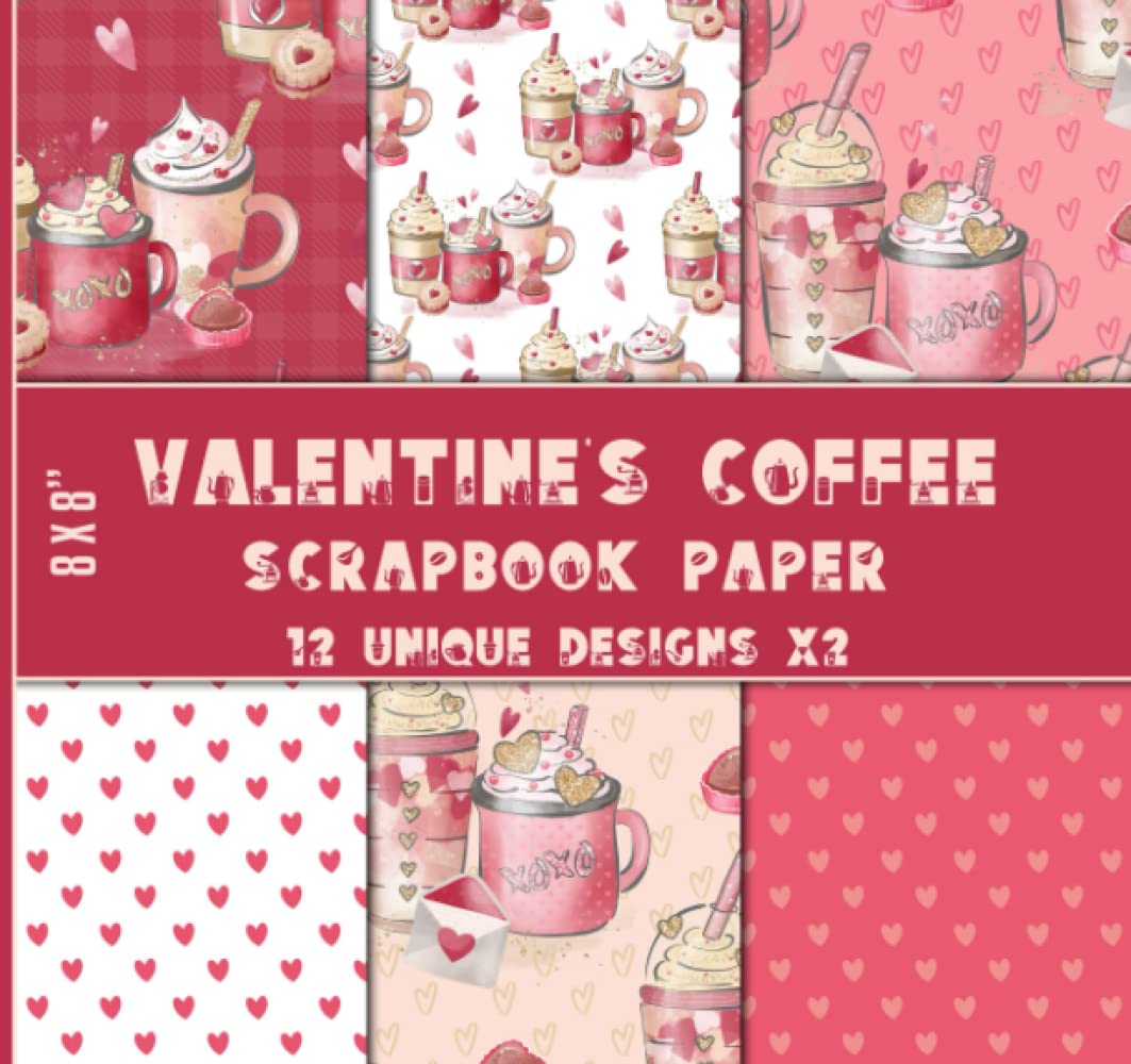 Valentine's Coffee Scrapbook Paper: Craft Paper Pad Supplies, 12 Unique Designs X2, Double Sided 8 x 8"