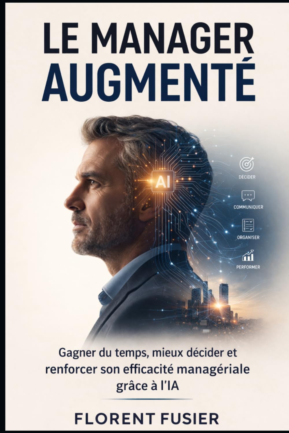 Le Manager augmenté: Gagner du temps, mieux décider et renforcer son efficacité managériale grâce à l’IA