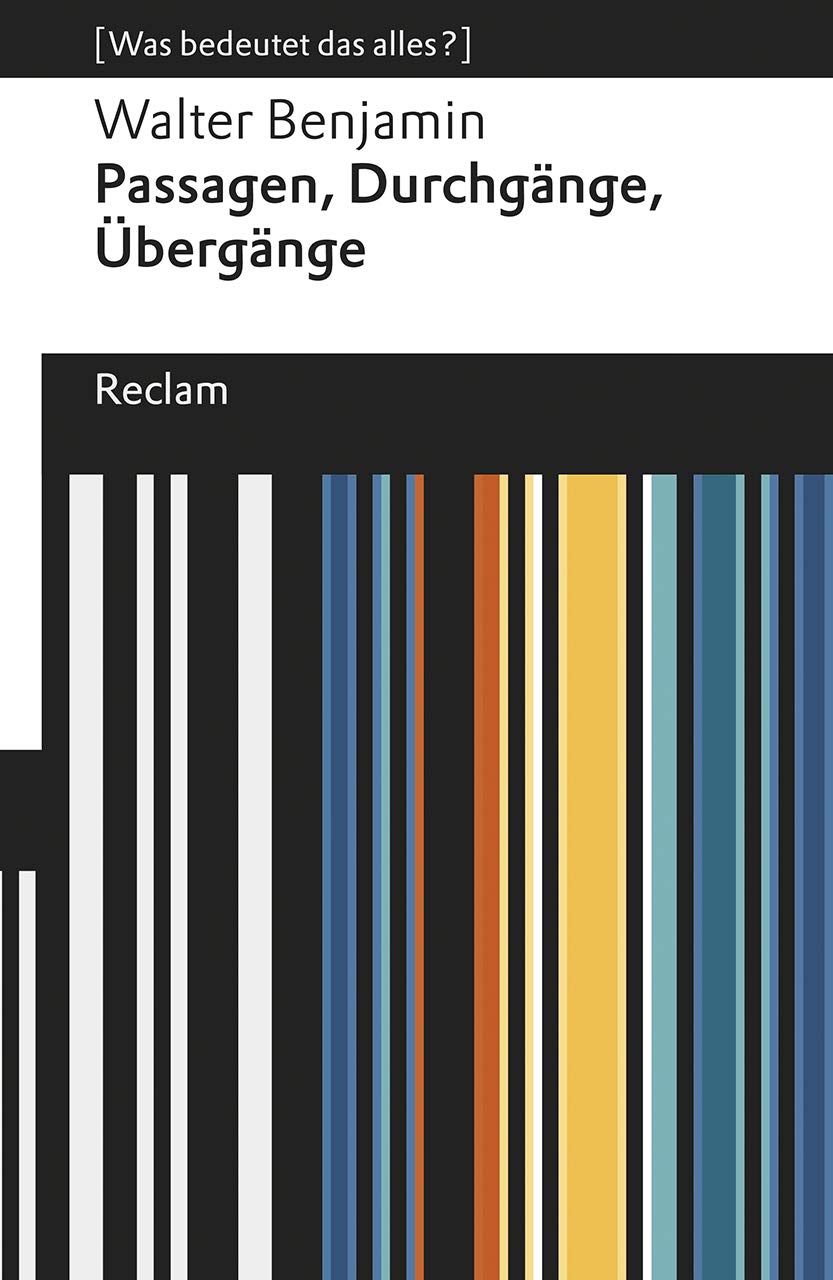 Passagen, Durchgänge, Übergänge. Eine Auswahl: [Was bedeutet das alles?] - Benjamin, Walter - Erläuterungen; Denkanstöße; Analyse