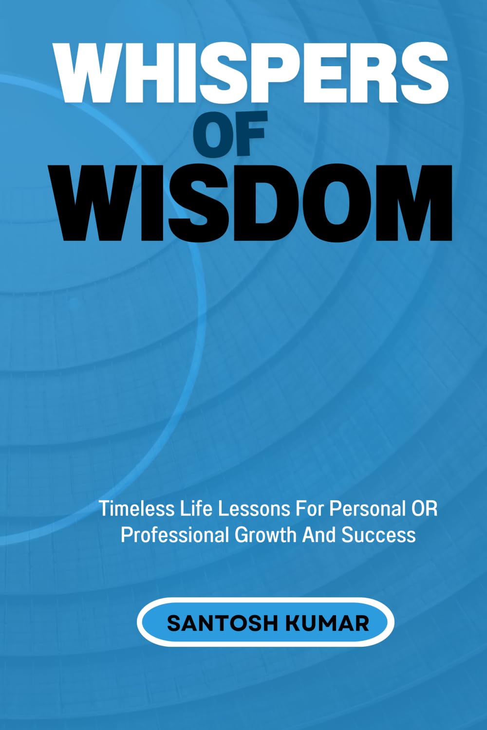 Whispers of Wisdom: Timeless Life Lessons For Personal Or Professional Growth And Lasting Success