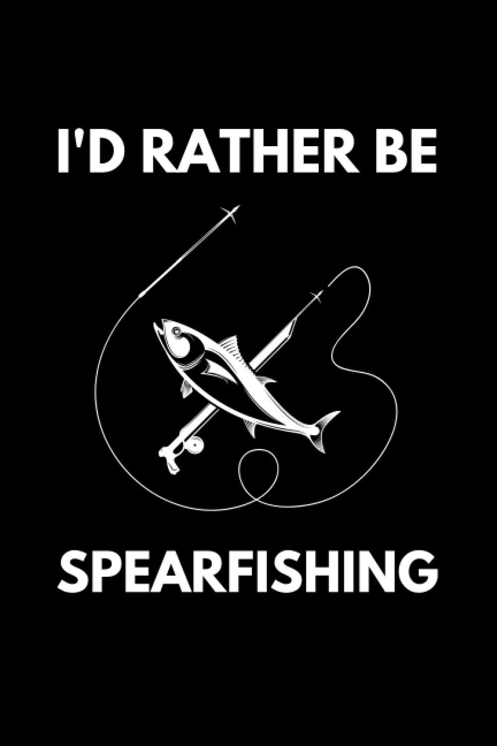 I'd Rather Be Spearfishing: Fishing Notebook With 120 Lined Pages, A Great Appreciation Gift Idea For Spearfishing Lovers (Spearfishing Gifts)