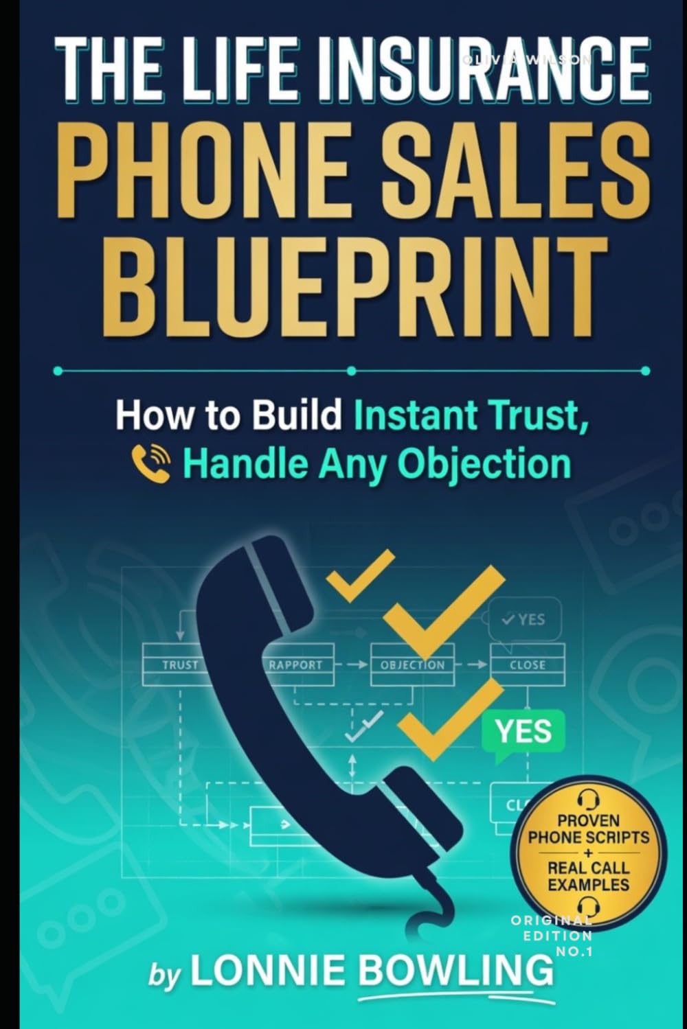 The Life Insurance Phone Sales Blueprint: How to Build Instant Trust, Handle Any Objection, and Close More Policies Without Ever Meeting Face to Face
