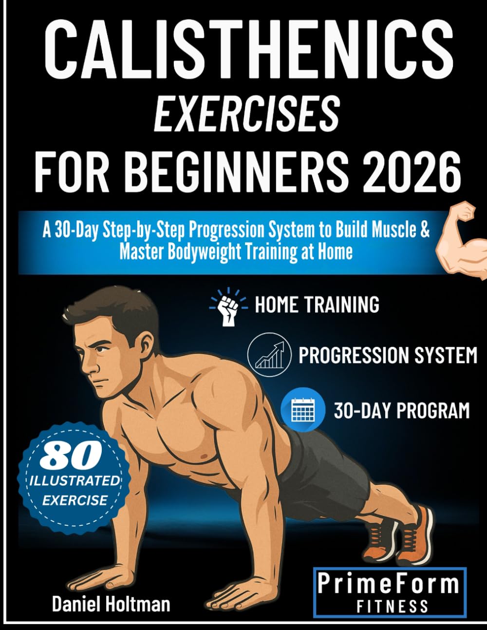 Calisthenics Exercises for Beginners 2026: A 30-Day Step-by-Step Progression System to Build Muscle & Master Bodyweight Training at Home: 1 (Everyday Calisthenics Blueprint)