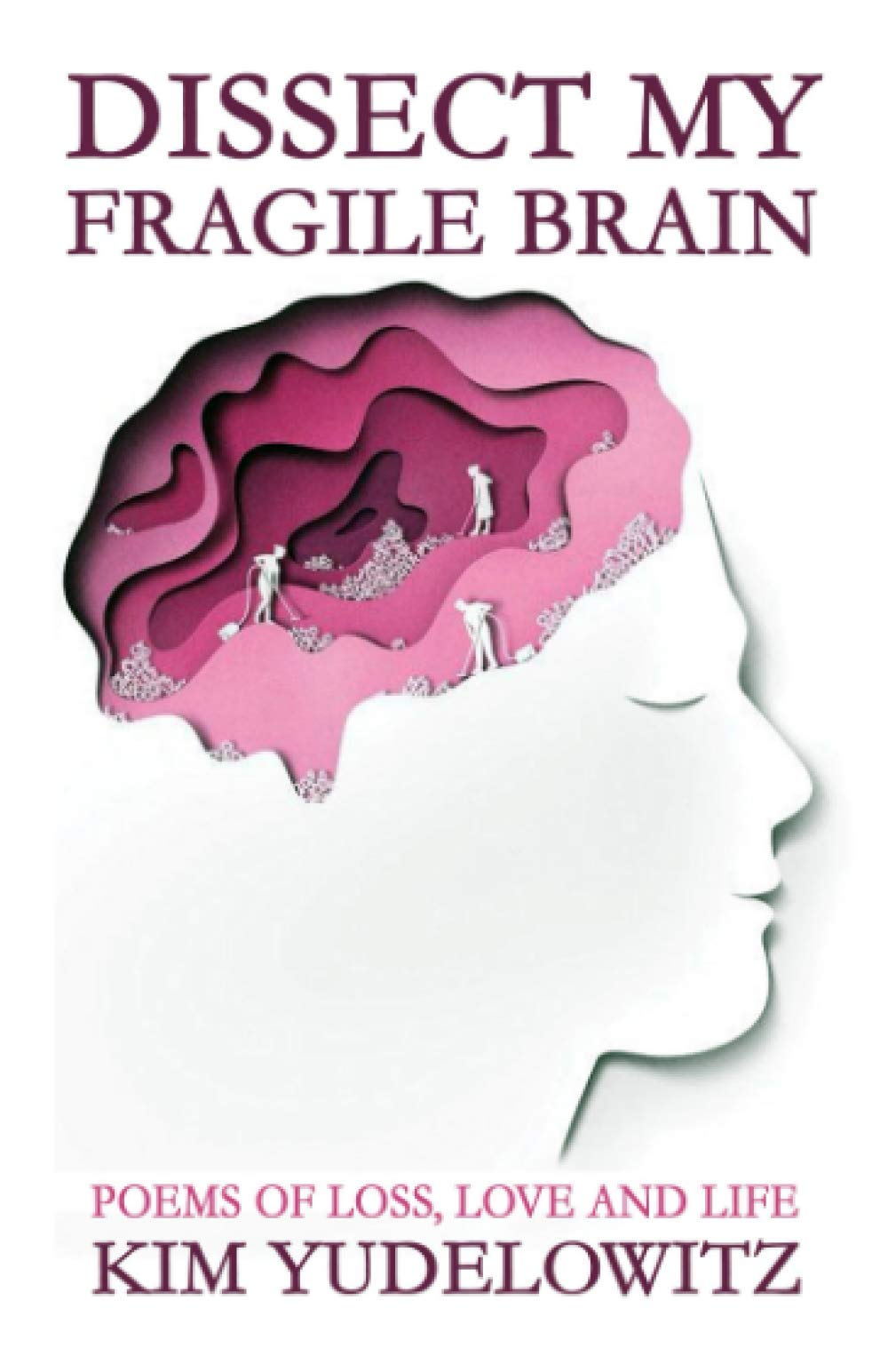 Dissect My Fragile Brain: Poems of Loss, Love and Life