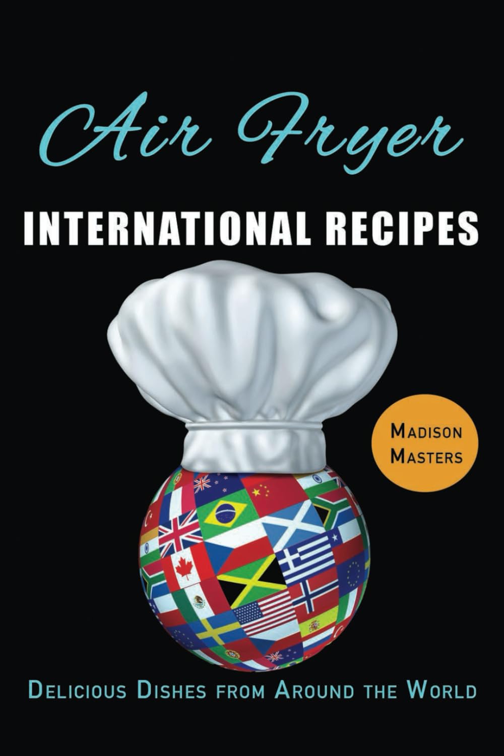 Air Fryer International Recipes: Delicious Dishes from Around the World (Air Fryer Cookbooks)