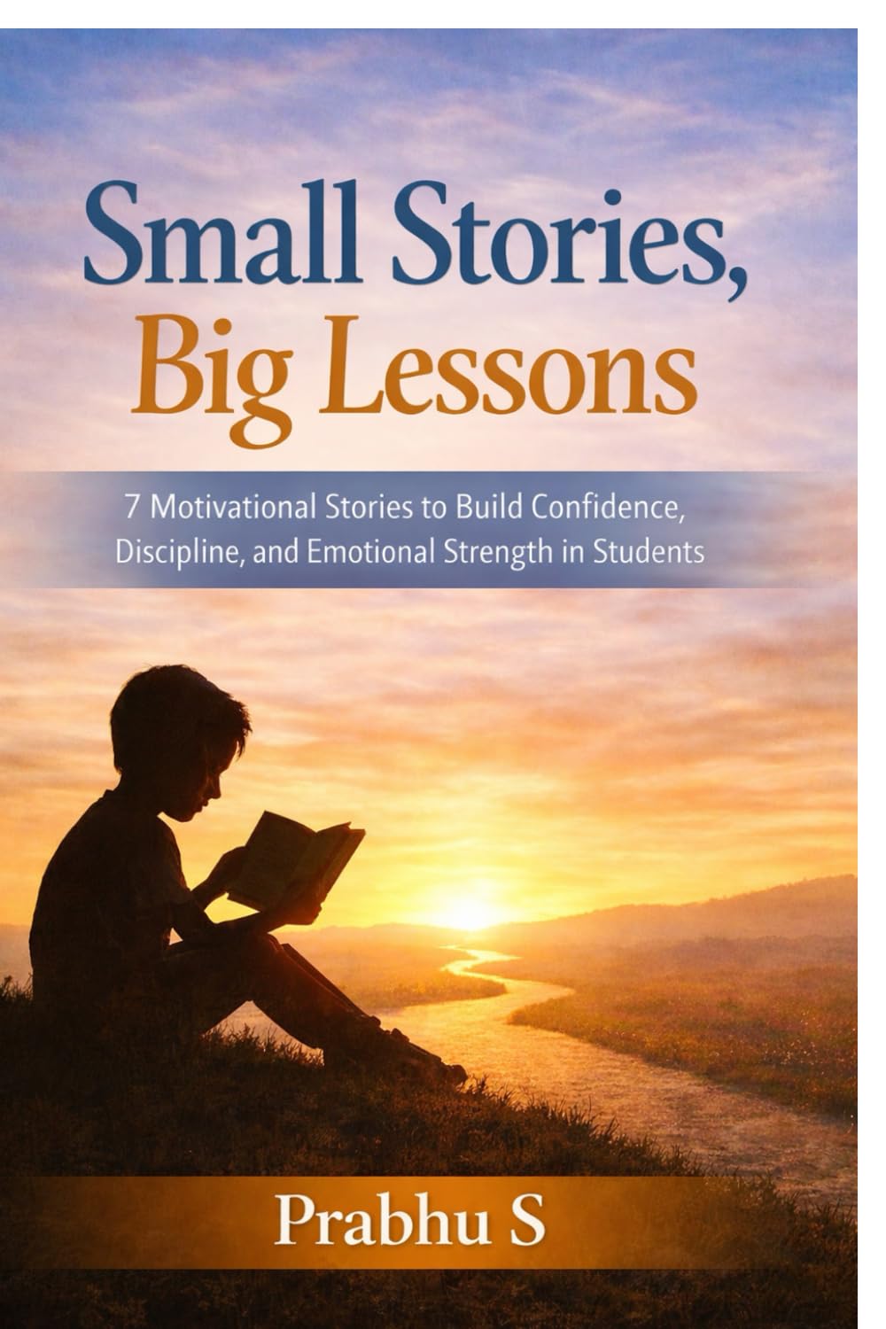 Small Stories, Big Lessons: 7 Motivational Stories to Build Confidence, Discipline, and Emotional Strength in Students