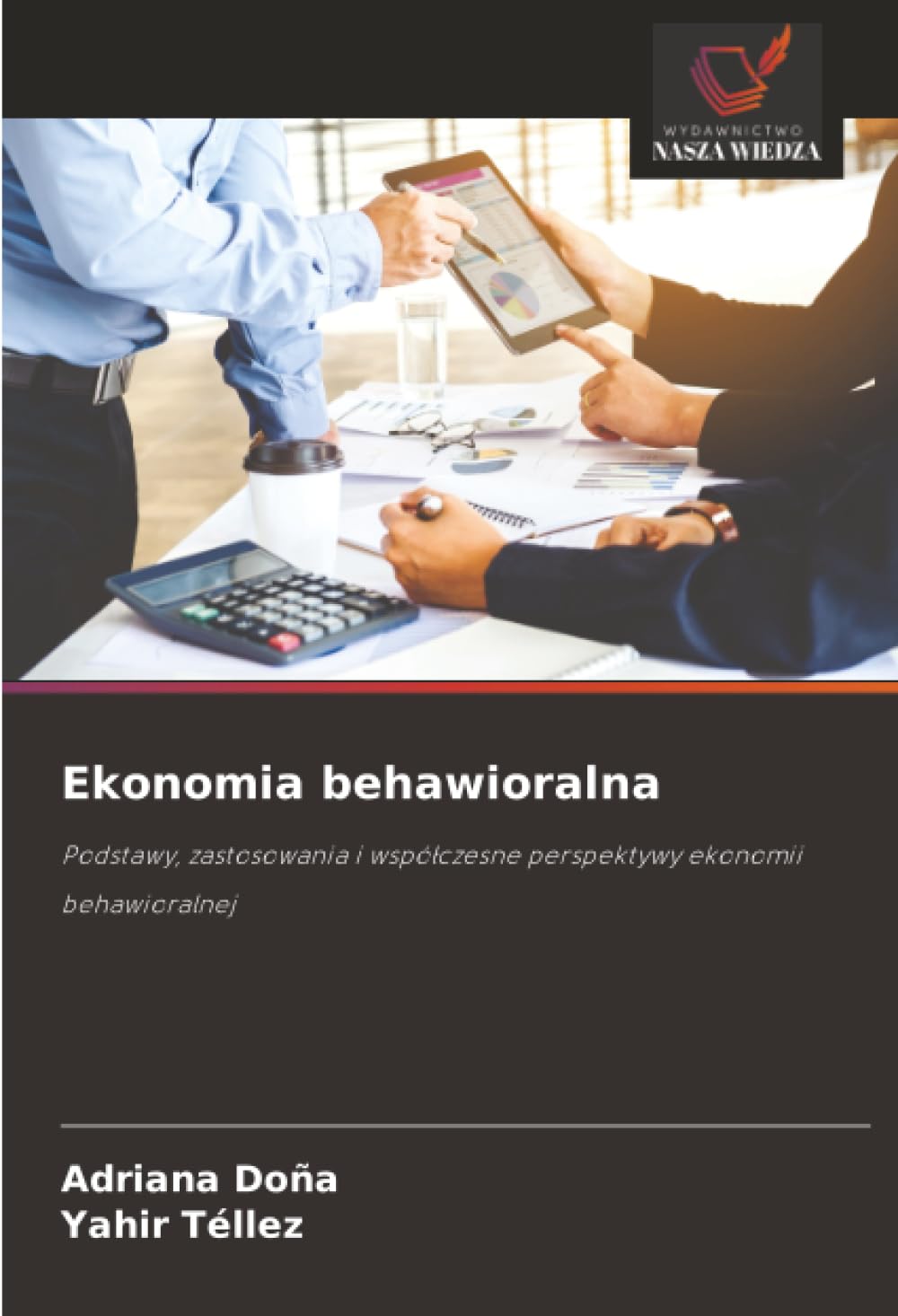 Ekonomia behawioralna: Podstawy, zastosowania i wspó¿czesne perspektywy ekonomii behawioralnej