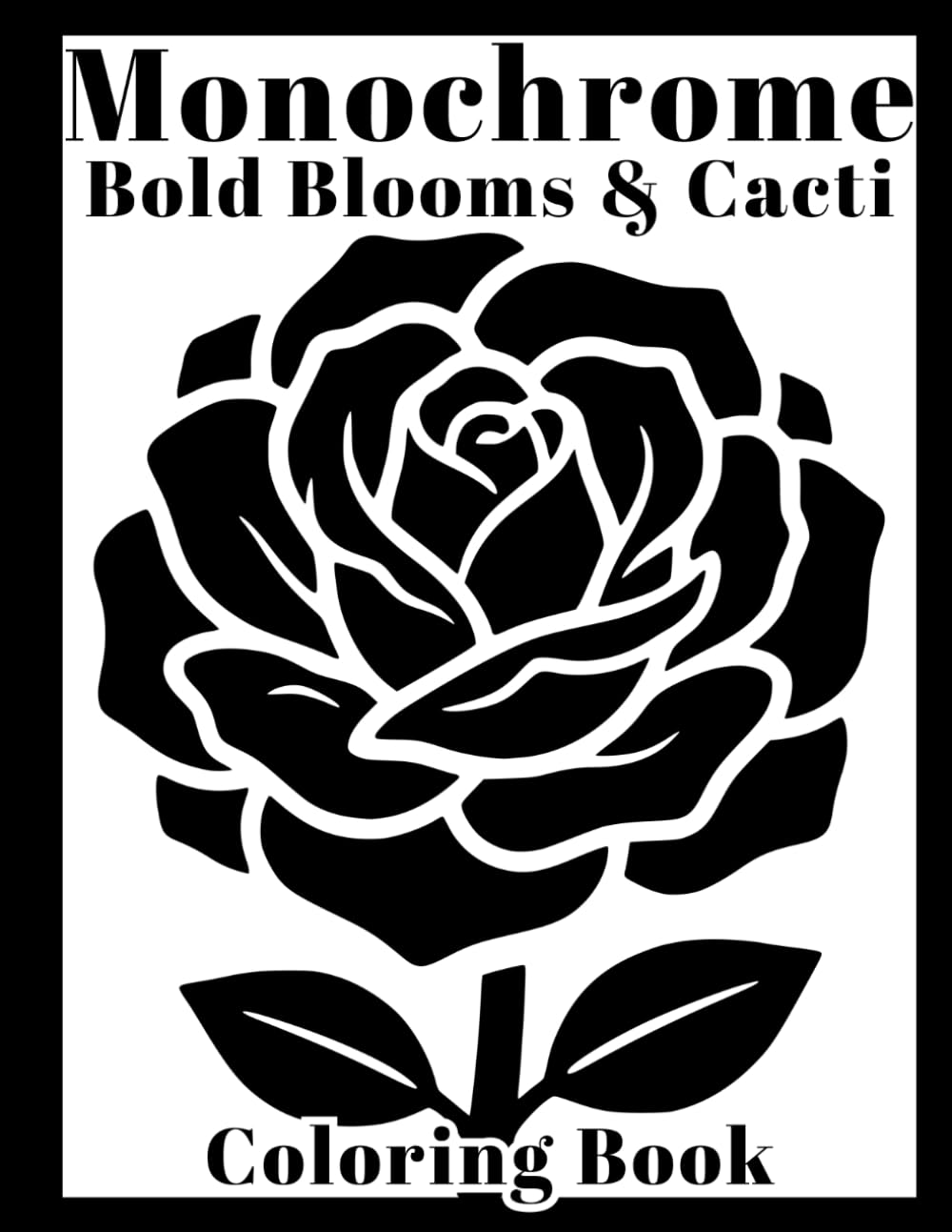 Monochrome Bold Blooms & Cacti: A Simple Bold and Easy Coloring Book of Flowers, Succulents, and Desert Plants for Relaxation, Stress relief with Fun Facts for Adults.