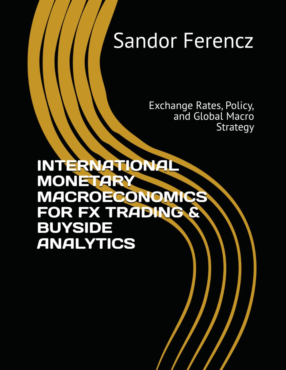 INTERNATIONAL MONETARY MACROECONOMICS FOR FX TRADING & BUYSIDE ANALYTICS: Exchange Rates, Policy, and Global Macro Strategy