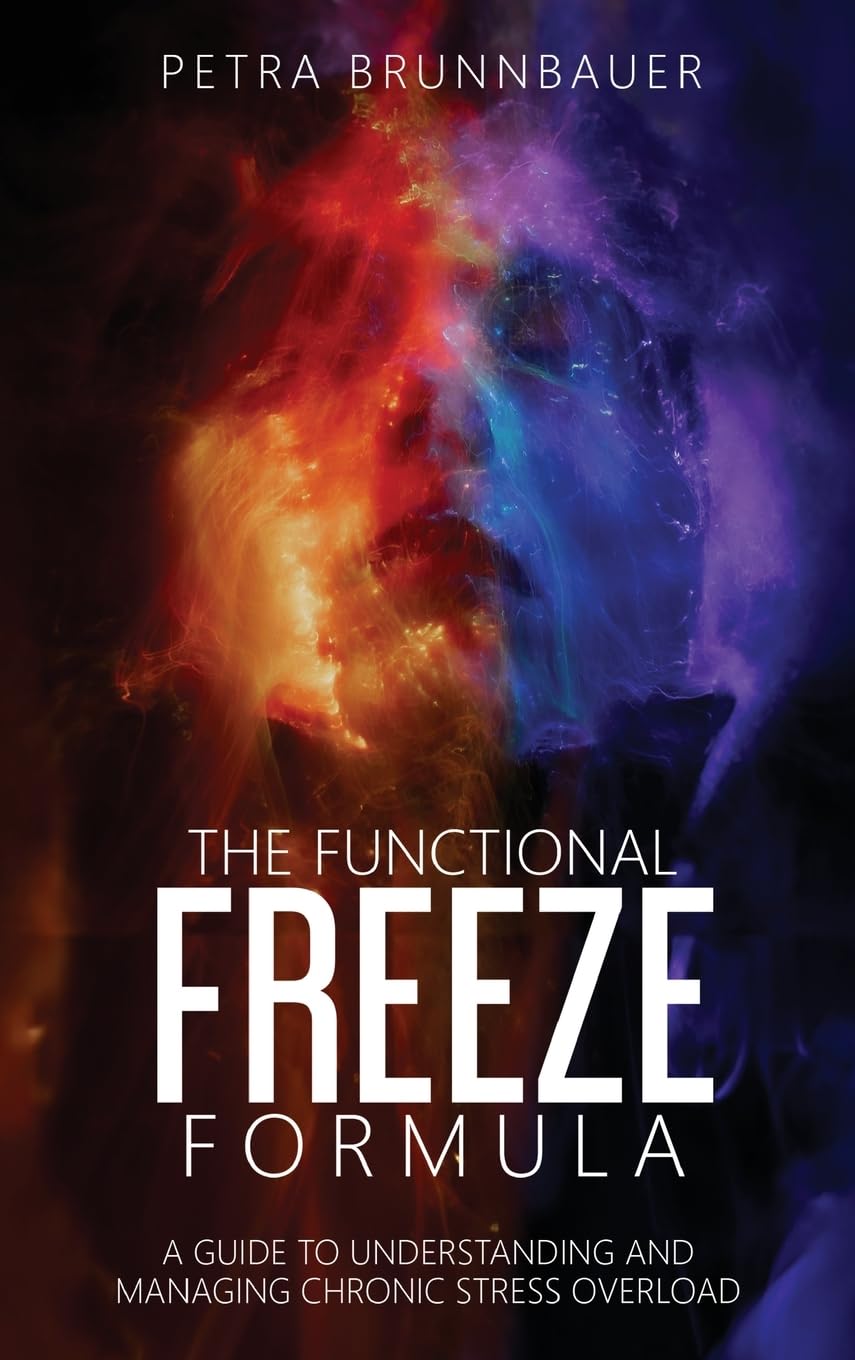 The Functional Freeze Formula: A Guide to Understanding and Managing Chronic Stress Overload