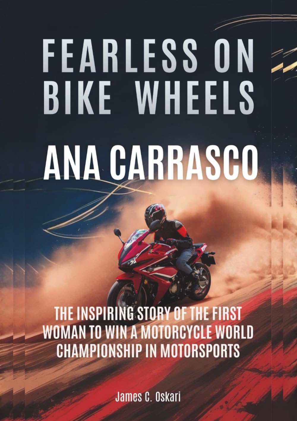 ANA CARRASCO : Fearless on Bike Wheels: The Inspiring Story of the First Woman to Win a Motorcycle World Championship in Motorsports (THE BIOGRAPHIES ... MEN AND WOMEN DRIVERS: WHO PUSHED THE LIMITS)