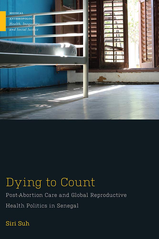 Buy Dying to Count: Post-Abortion Care and Global Reproductive Health Politics in Senegal (Medical Anthropology) — BookShops.in