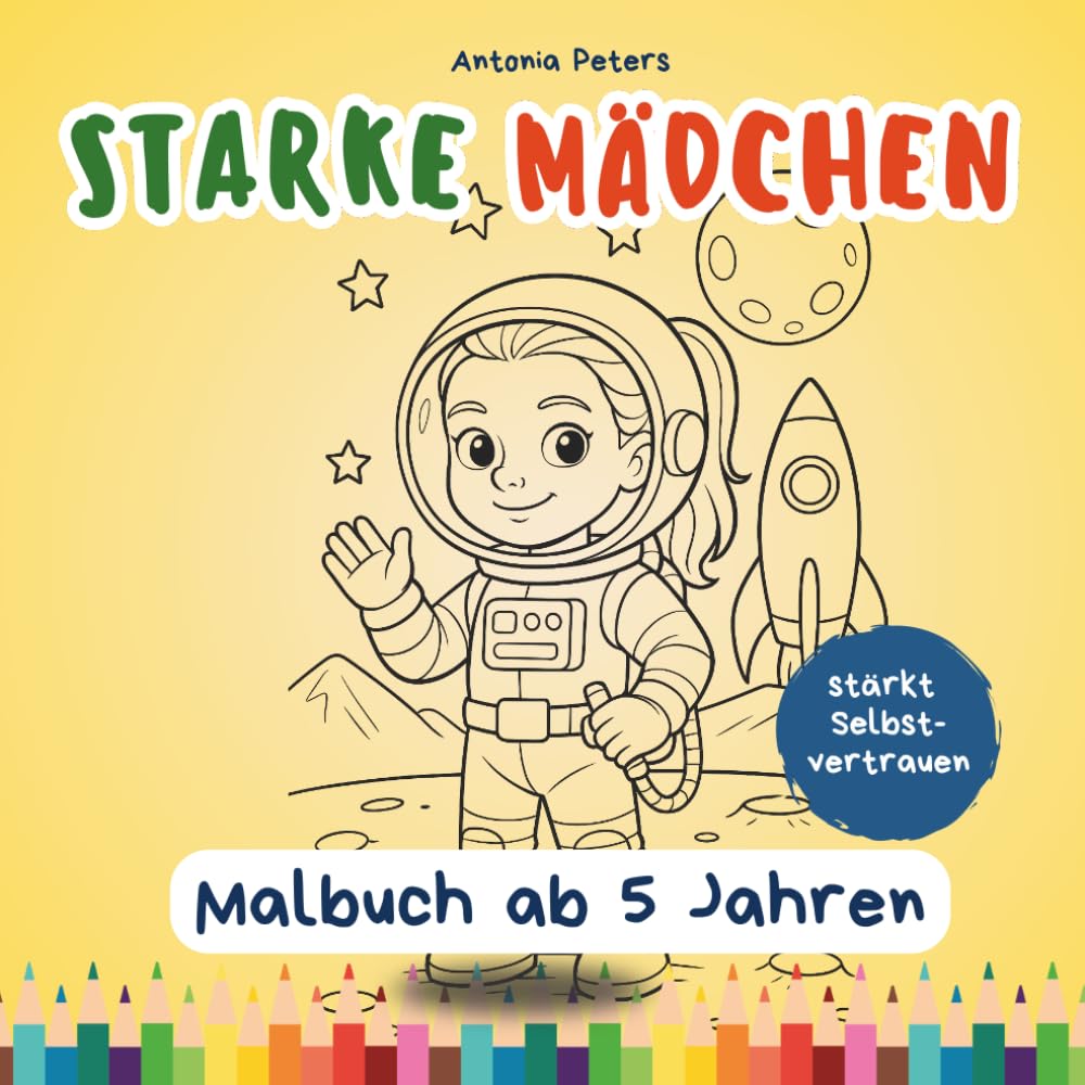 Starke Mädchen – Mutmach Malbuch ab 5 Jahren: 45 Ausmalbilder aus den Bereichen Berufe, Abenteuer, Superkräfte & Alltag – mit passenden Affirmationen zum Ausmalen für Selbstvertrauen und Mut