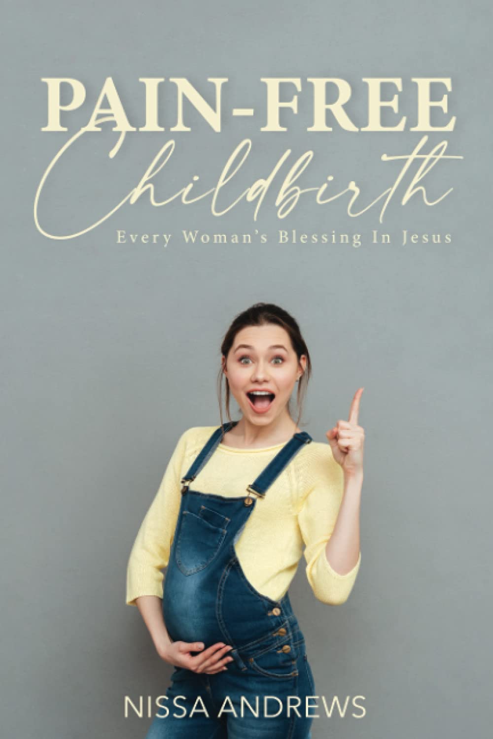 Pain-Free Childbirth: Every Woman's Blessing In Jesus Paperback – April 15, 2021