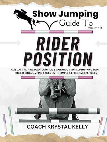 Show Jumping Guide to Rider Position: A 28 Day Training Plan, Journal &amp; Workbook to Help Improve Your Horse Riding Jumping Skills Using Simple &amp; ... Step-By-Step Training Plans &amp; Exercises)