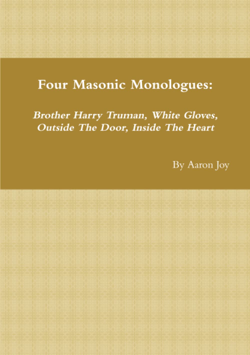 Four Masonic Monologues: Brother Harry Truman, White Gloves, Outside The Door, Inside The Heart
