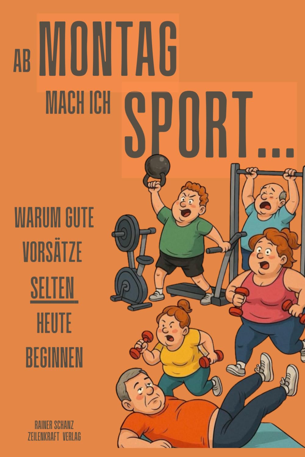 Ab Montag mach ich Sport!: Oder: warum gute Vorsätze selten HEUTE beginnen...Wie wir täglich scheitern – und dabei erstaunlich gut gelaunt bleiben ;-)