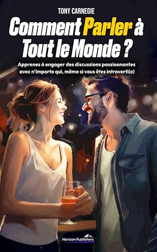 Comment Parler à Tout le Monde ?: Apprenez à engager des discussions passionnantes avec n’importe qui, même si vous êtes introvertie (French Edition)