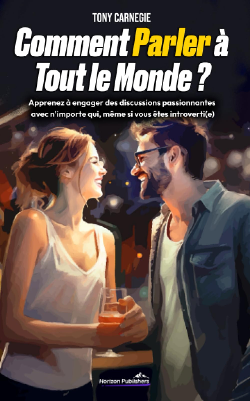 Comment Parler à Tout le Monde ?: Apprenez à engager des discussions passionnantes avec n’importe qui, même si vous êtes introvertie