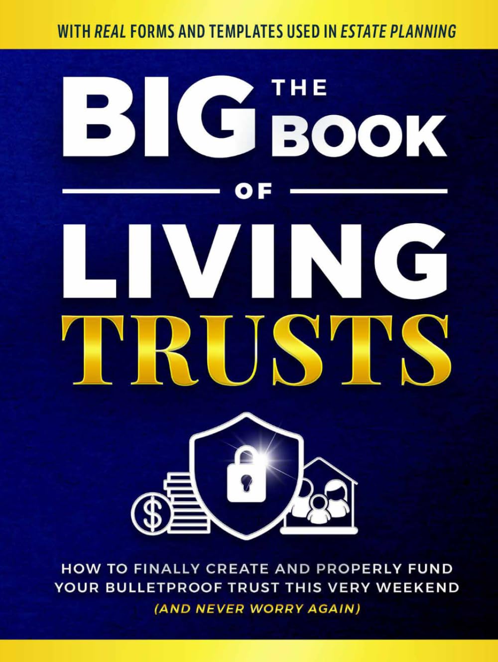 The Big Book of Living Trusts: How to Finally Create and Properly Fund Your Bulletproof Trust This Very Weekend—And Never Worry Again. (+ Estate Planning Forms & Templates) (Family Wealth Shield)