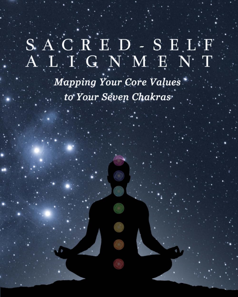Sacred Self-Alignment: Map Your Core Values to Your Seven Chakras