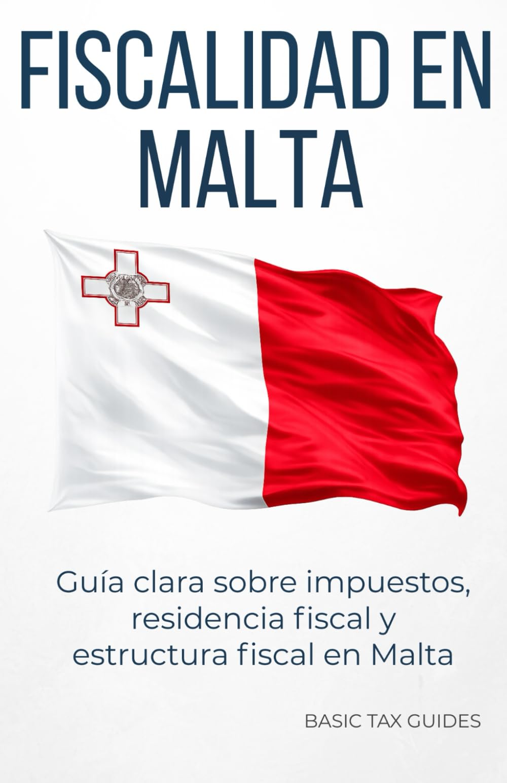 Fiscalidad en Malta: Una introducción clara al sistema fiscal maltés (Basic Tax Guides)