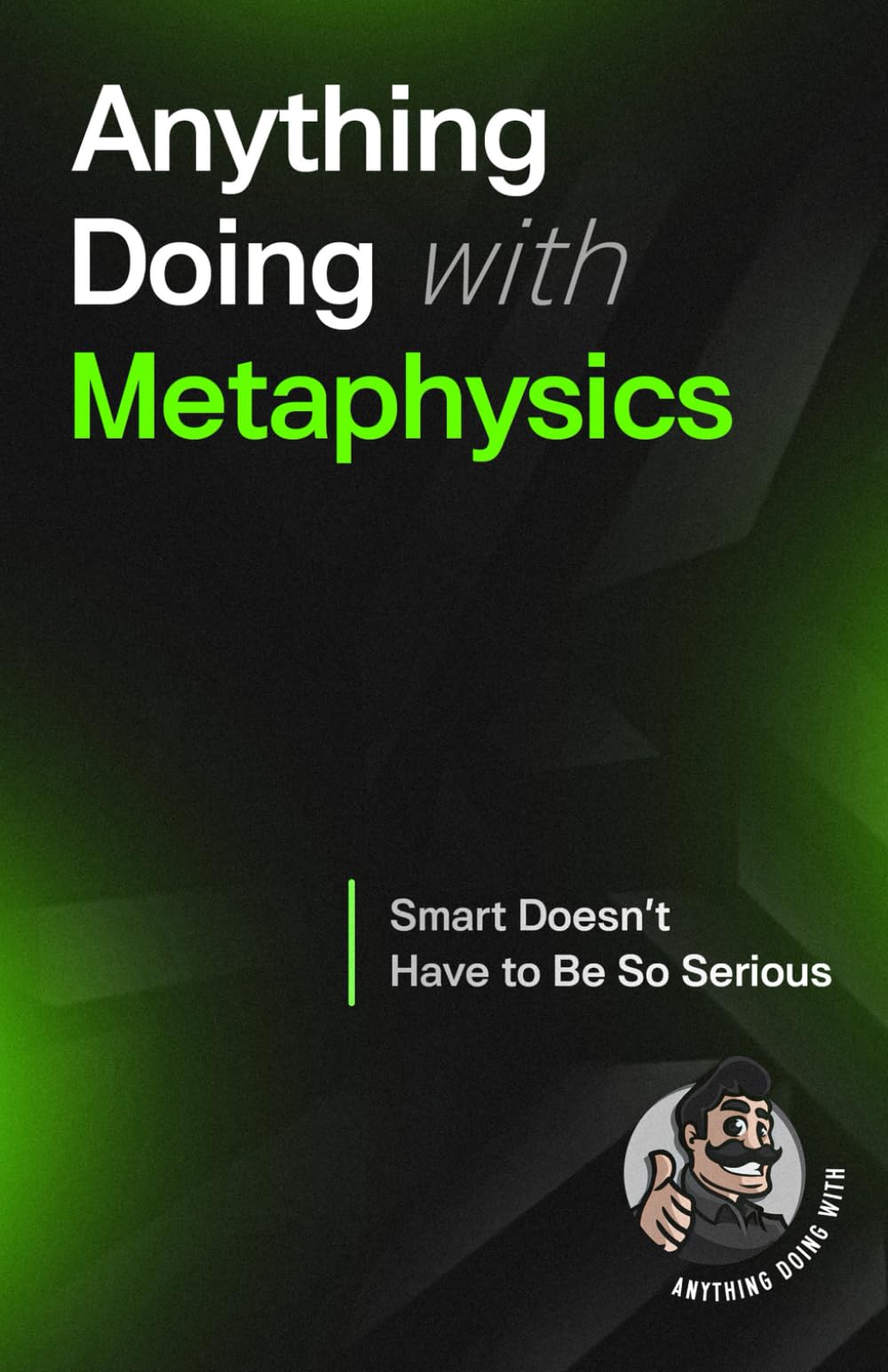 Anything Doing With Metaphysics: Smarter Made Simpler
