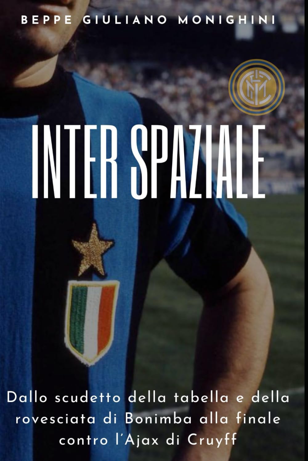 INTER SPAZIALE: Dallo scudetto della tabella e della rovesciata di Bonimba alla finale contro l’Ajax di Cruyff