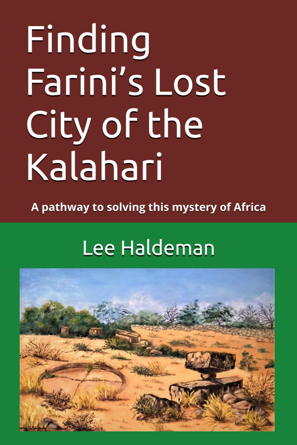 Finding Farini’s Lost City of the Kalahari: A pathway to solving this mystery of Africa (Live dangerously, carefully)