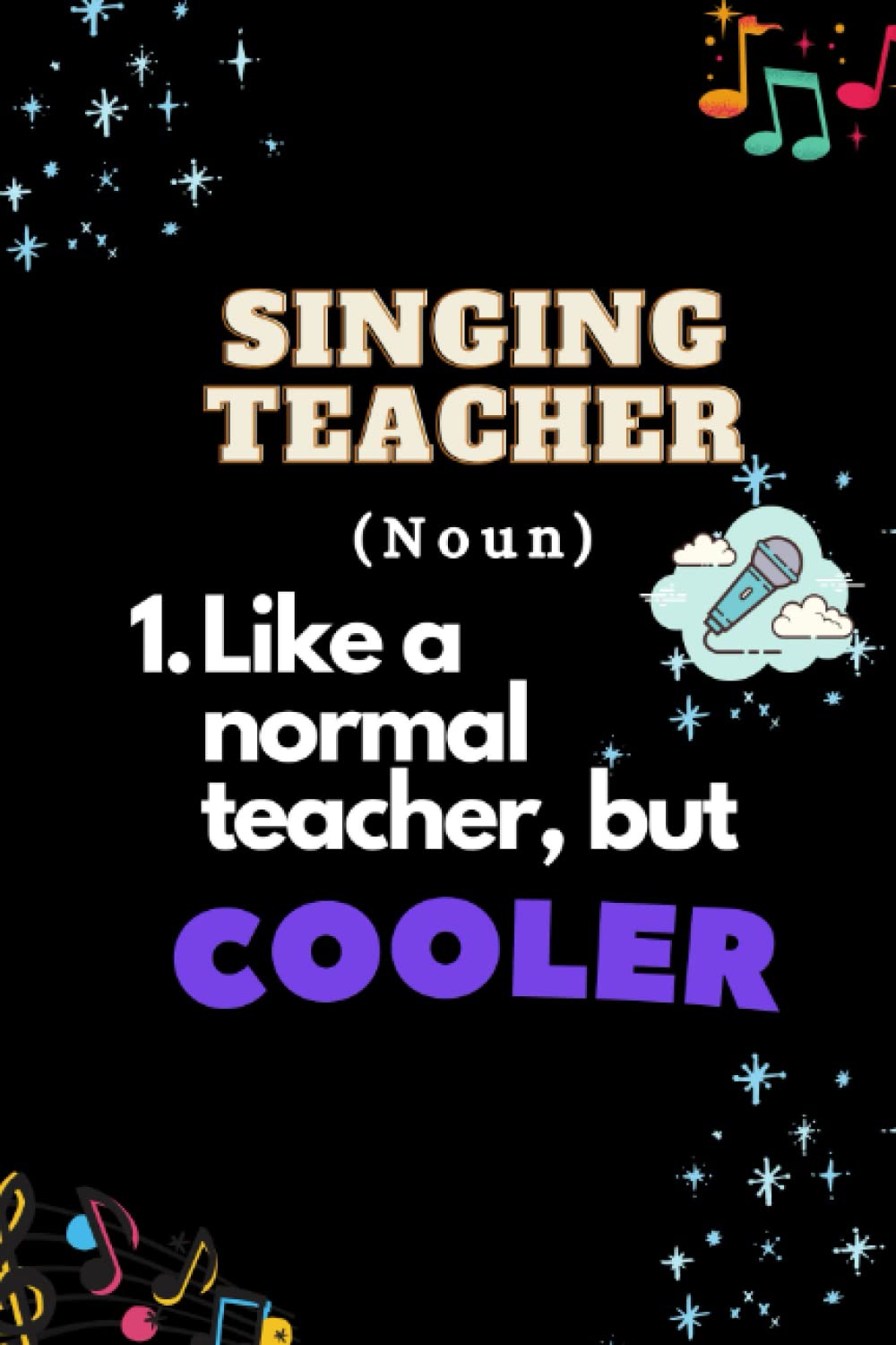 Funny Teacher Gift: Singing Teacher (noun) 1. Like a Normal Teacher, but Cooler | Black Cover: Retirement & Appreciation - Thank You, My Dearest ... Wonderful Help! Journal 120 pages, 6*9 inches