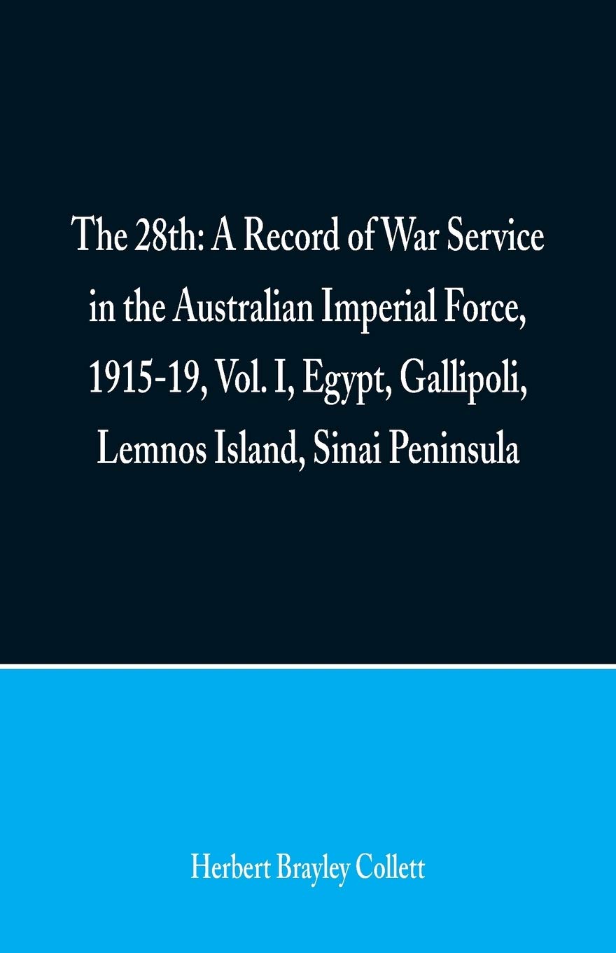 The 28th: A Record of War Service in the Australian Imperial Force, 1915-19, Vol. I, Egypt, Gallipoli, Lemnos Island, Sinai Peninsula