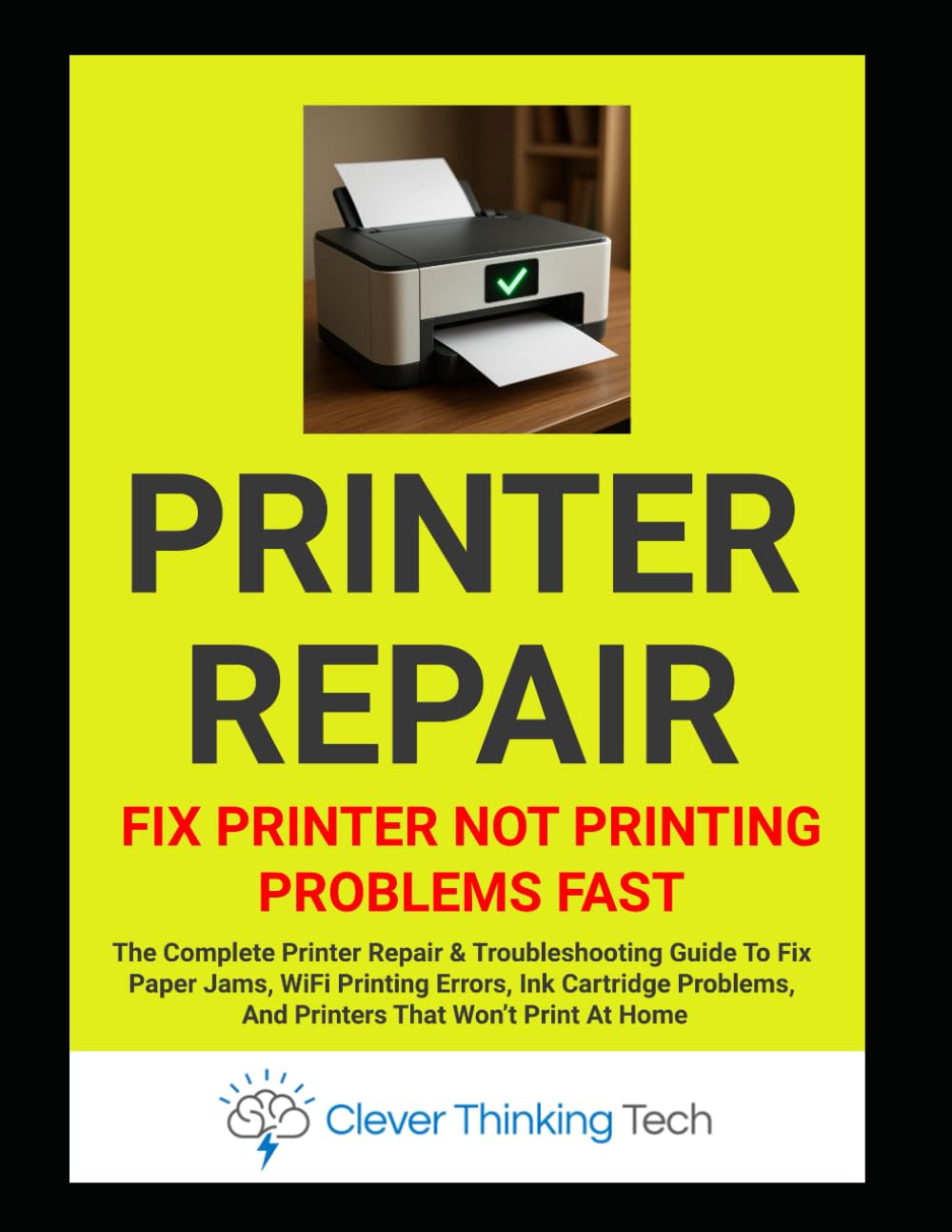 Printer Repair - Fix Printer Not Printing Problems Fast: The Complete Printer Repair & Troubleshooting Guide To Fix Paper Jams, WiFi Printing Errors, ... WordPress, Hosting And Windows Repair)
