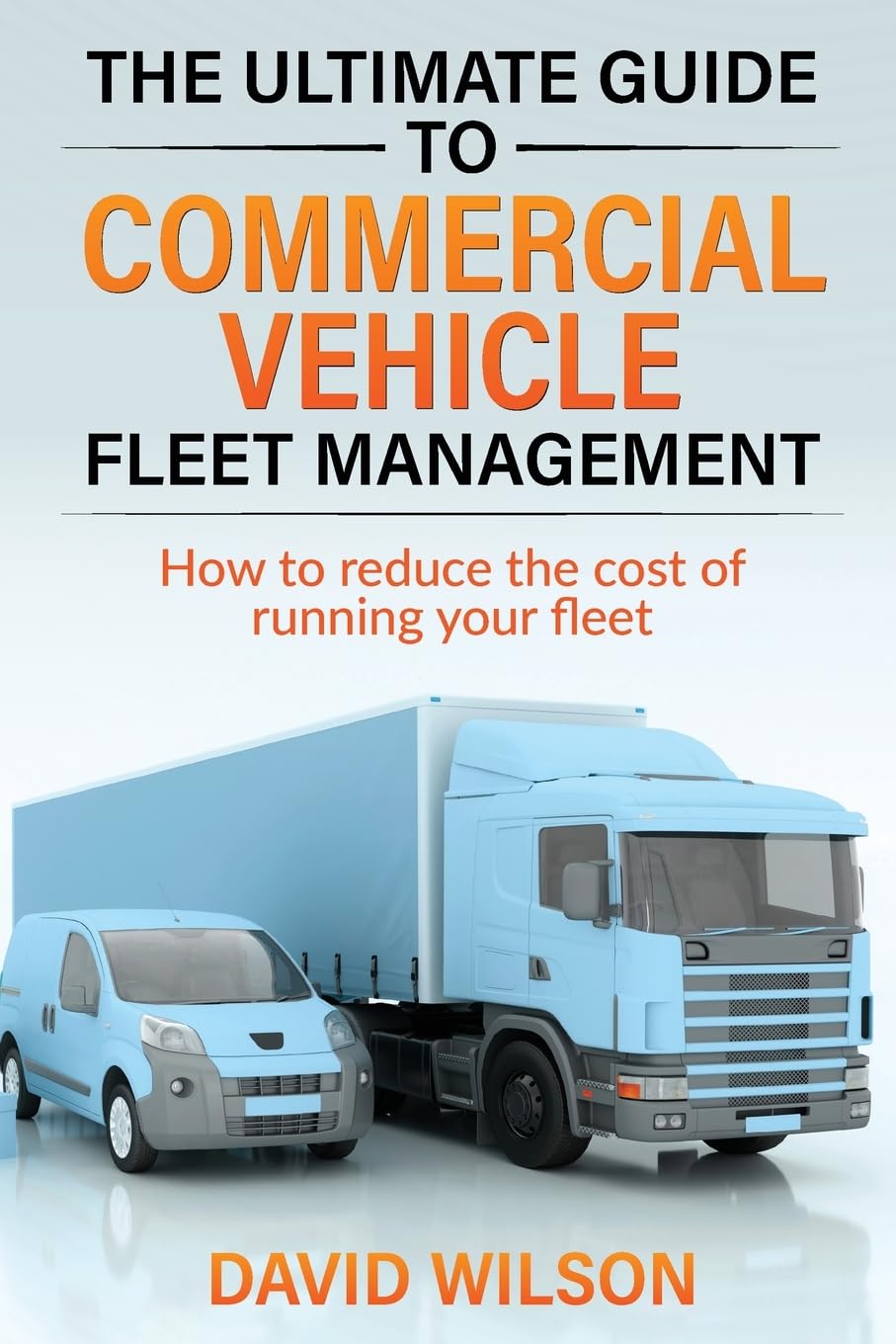 The Ultimate Guide to Commercial Vehicle Fleet Management: How to reduce the cost of running your fleet