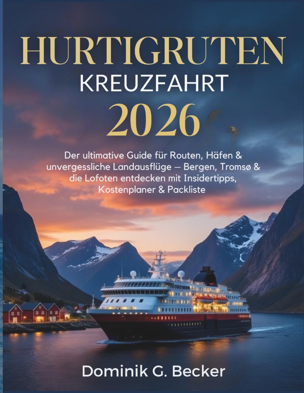 Hurtigruten Kreuzfahrt 2026: Der ultimative Guide für Routen, Häfen & unvergessliche Landausflüge – Bergen, Tromsø & die Lofoten entdecken mit Insidertipps, Kostenplaner & Packliste