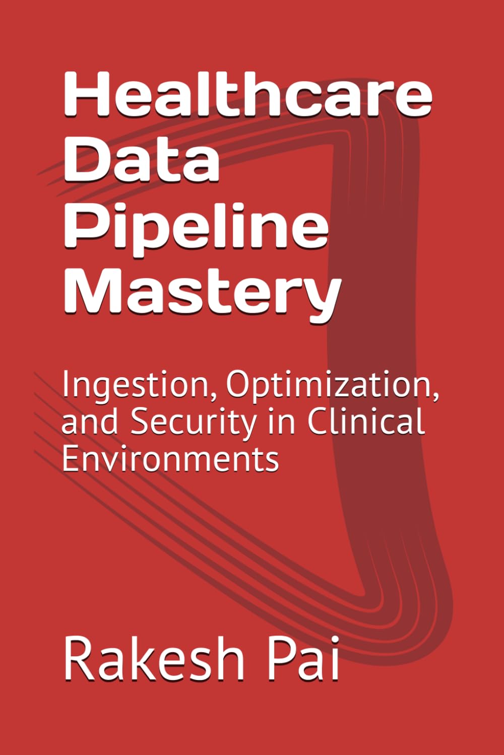 Healthcare Data Pipeline Mastery: Ingestion, Optimization, and Security in Clinical Environments