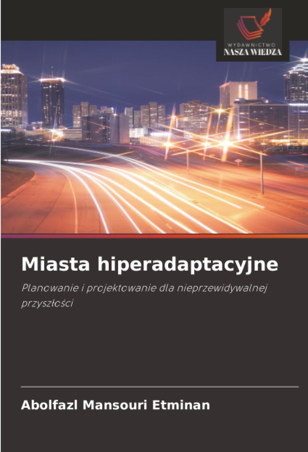 Miasta hiperadaptacyjne: Planowanie i projektowanie dla nieprzewidywalnej przyszłości: Planowanie i projektowanie dla nieprzewidywalnej przysz¿o¿ci