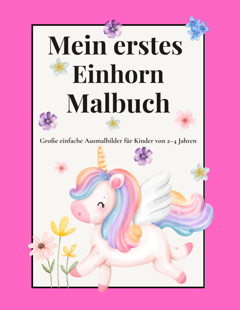Mein erstes Einhorn Malbuch: Große einfache Ausmalbilder für Kinder von 2–4 Jahren (Kleine Wege – Einhorn Lern- & Malbuch Reihe)