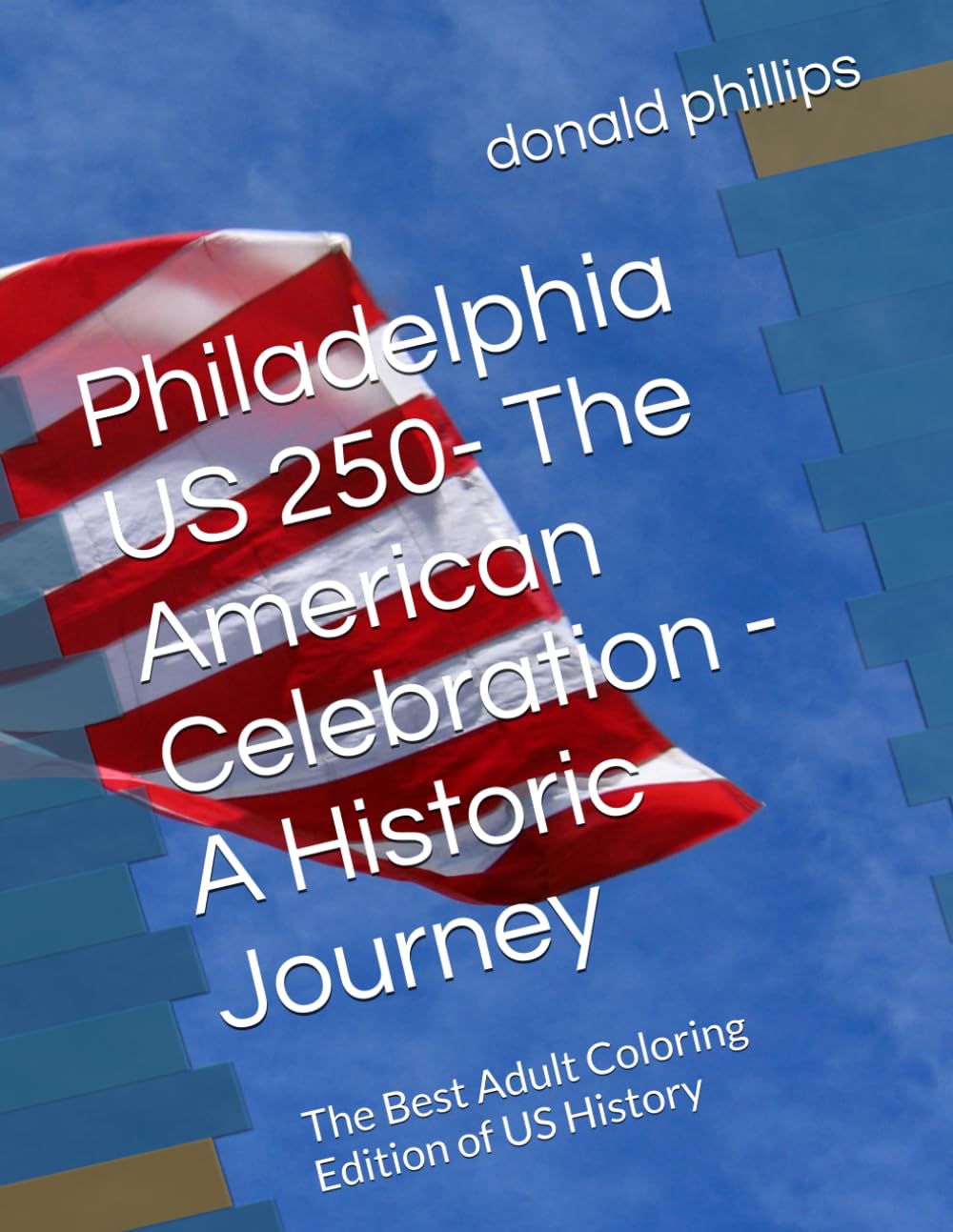 Philadelphia US 250- The American Celebration - A Historic Journey: The Best Adult Coloring Edition of US History