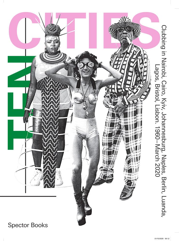TEN CITIES: Clubbing in Nairobi, Cairo, Kyiv,​ Johannesburg, Berlin, Naples, ​Luanda, Lagos, Bristol, Lisbon​ 1960 – March 2020