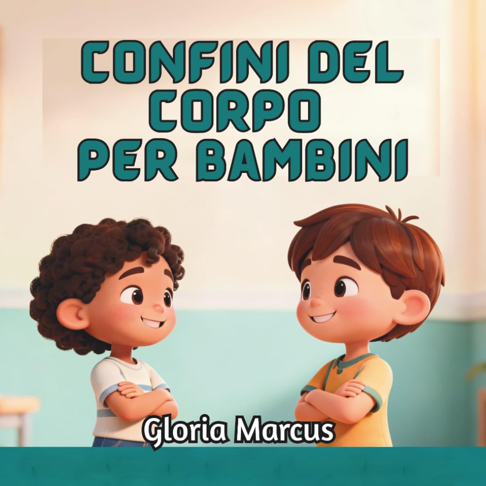 Confini del corpo per bambini: Insegnare ai bambini i confini del corpo, la sicurezza del corpo, le parti intime, il consenso e il rispetto