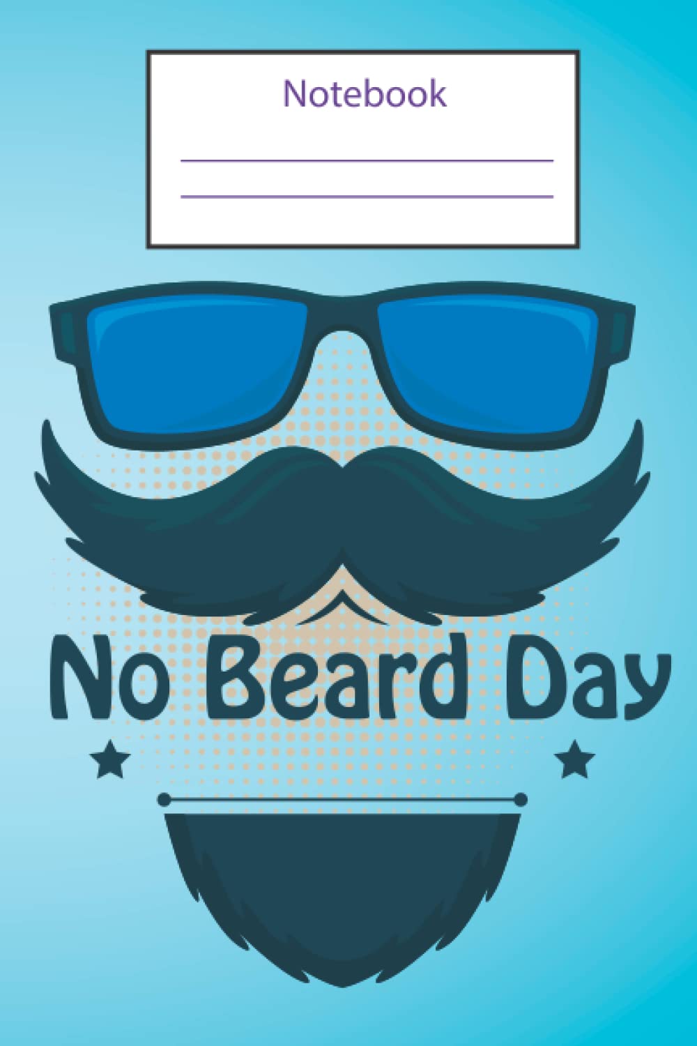 National No Beard Day Notebook: Father's / husband's/Boyfriend Gift Notepad, Journal & Writing Diary - 100 Page Affordable Notebook/Gift for Special ... design for national no beard day notebooks