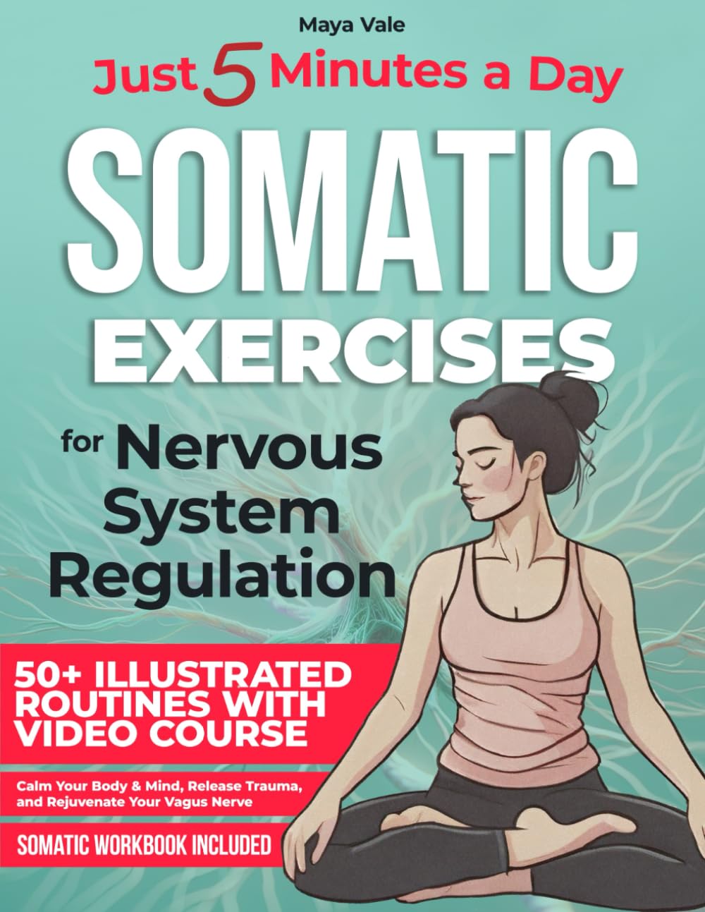 Somatic Exercises for Nervous System Regulation: 50+ Illustrated Routines with Video Course & Workbook Calm Your Body & Mind, Release Trauma, and Rejuvenate Your Vagus Nerve in Just 5 Minutes a Day