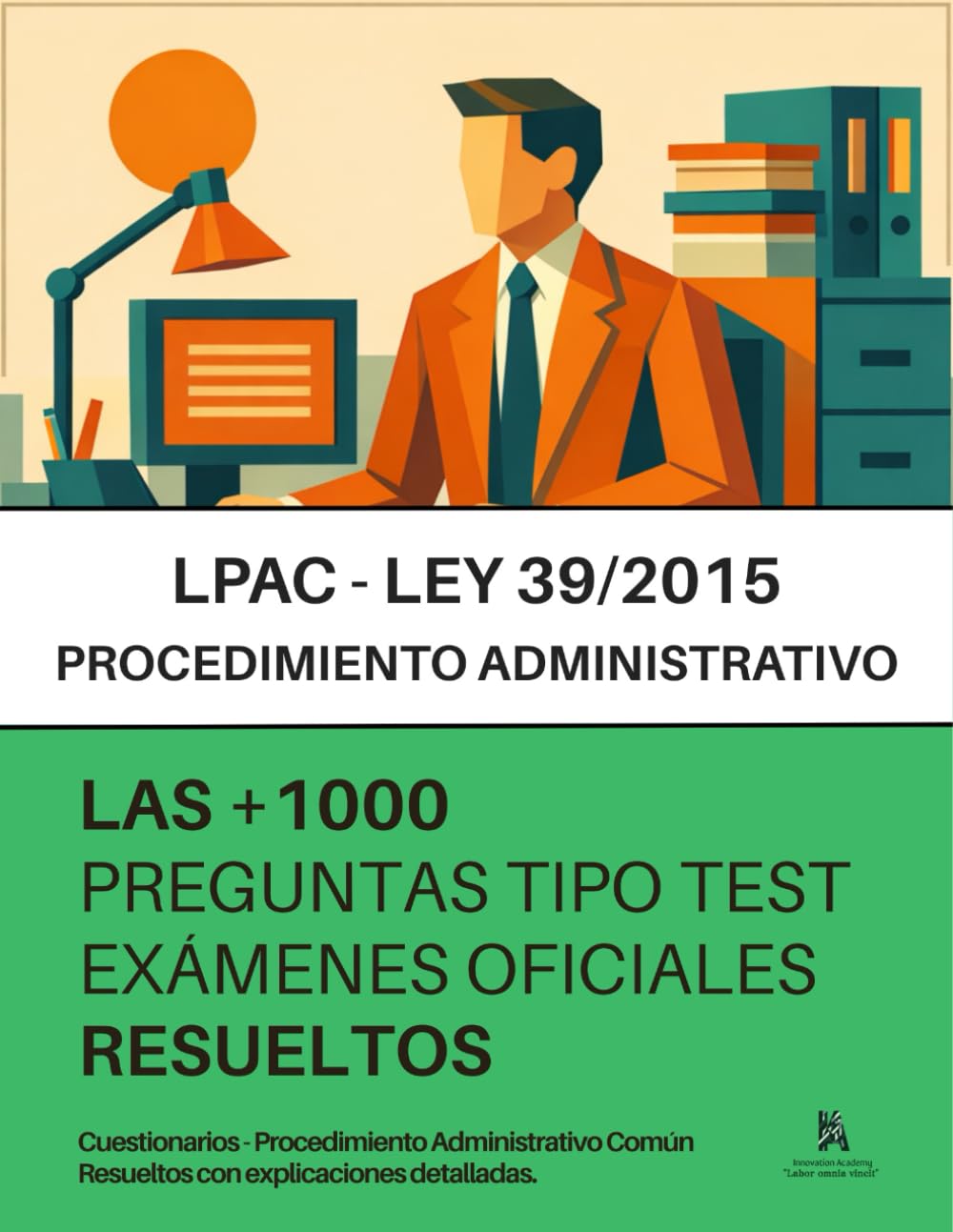 LEY 39/2015 (LPAC) PARA OPOSITORES: RESUELTAS Paso a Paso +1000 PREGUNTAS tipo TEST de exámenes oficiales de la Ley de Procedimiento Administrativo Común