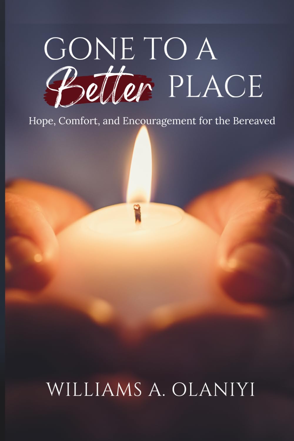 Gone to a Better Place: Hope, Comfort, and Encouragement for the Bereaved