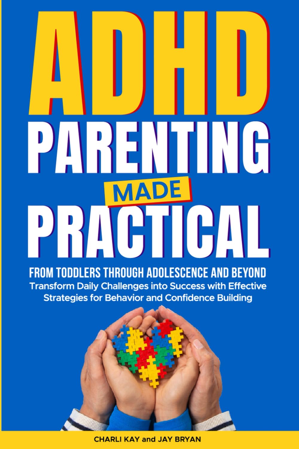 ADHD Parenting Made Practical: From Toddlers Through Adolescence and Beyond - Transform Daily Challenges Into Success With Effective Strategies for Behavior and Confidence Building